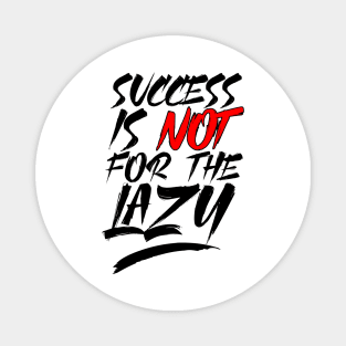 Success Is Not For The Lazy Magnet